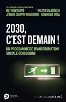 Couverture du livre « 2030, c'est demain ! un programme de transformation sociale-écologique » de Dominique Meda et Jezabel Couppey Soubeyran et Wojtek Kalinowski et Mathilde Dupre aux éditions Les Petits Matins