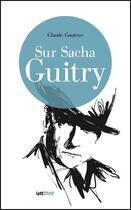 Couverture du livre « Sur Sacha Guitry » de Claude Gauteur aux éditions Lettmotif