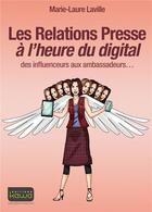 Couverture du livre « Les relations presse à l'heure du digital ; des influenceurs aux ambassadeurs... » de Laville Marie-Laure aux éditions Kawa