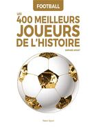 Couverture du livre « Football : les 400 meilleurs joueurs de l'histoire ; portraits et palmarès » de  aux éditions Talent Sport