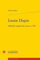 Couverture du livre « Louise Dupin ; défendre l'égalité des sexes en 1750 » de Frederic Marty aux éditions Classiques Garnier