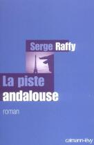 Couverture du livre « La Piste andalouse - Prix du Livre Europe 1 - Edition 2005 » de Serge Raffy aux éditions Calmann-levy