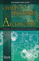 Couverture du livre « Champs vibratoires et architecture ; plaidoyer pour une architecture responsable » de Dominique Petry-Amiel aux éditions Dangles