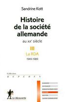 Couverture du livre « Histoire de la société allemande au XX siècle t.3 ; la RDA 1949-1989 » de Sandrine Kott aux éditions La Decouverte