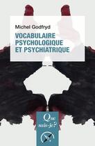 Couverture du livre « Vocabulaire psychologique et psychiatrique » de Michel Godfryd aux éditions Que Sais-je ?