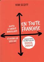 Couverture du livre « En toute franchise ; adoptez la sincérité bienveillante et devenez un super chef » de Kim Scott aux éditions Pearson