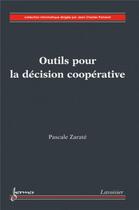 Couverture du livre « Outils Pour La Decision Cooperative (Collection Informatique) » de Pascale Zarate aux éditions Hermes Science Publications