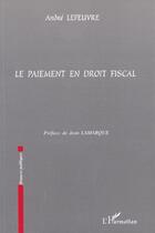 Couverture du livre « LE PAIEMENT EN DROIT FISCAL » de André Lefeuvre aux éditions L'harmattan