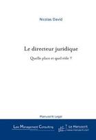 Couverture du livre « Le directeur juridique, quelle place et quel role? » de David Nicolas aux éditions Editions Le Manuscrit