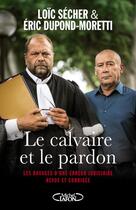 Couverture du livre « Le calvaire et le pardon ; les ravages d'une erreur judiciaire revue et corrigée » de Loic Secher et Eric Dupond-Moretti aux éditions Michel Lafon