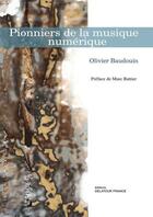 Couverture du livre « Pionniers de la musique numerique » de Baudouin Olivier aux éditions Delatour