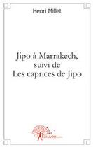 Couverture du livre « Jipo à Marrakech ; les caprices de Jipo » de Henri Millet aux éditions Edilivre