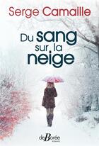 Couverture du livre « Du sang sur la neige » de Serge Camaille aux éditions De Boree
