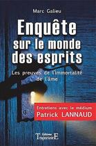 Couverture du livre « Enquête sur le monde des esprits : les preuves de l'immortalité de l'âme ; entretiens avec le médium Patrick Lannaud » de Marc Galieu aux éditions Trajectoire