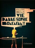 Couverture du livre « Vie d'Anne-Sophie Bonenfant » de Francois Blais aux éditions Les Editions De L'instant Meme