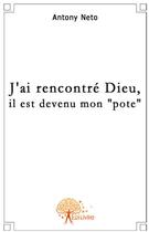 Couverture du livre « J'ai rencontré Dieu, il est devenu mon pote » de Antony Neto aux éditions Edilivre