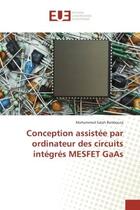 Couverture du livre « Conception assistee par ordinateur des circuits integres MeSFeT GaAs » de Mohammed Benbouza aux éditions Editions Universitaires Europeennes