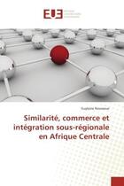 Couverture du livre « Similarite, commerce et integration sous-regionale en Afrique Centrale » de Guylaine Nouwoue aux éditions Editions Universitaires Europeennes