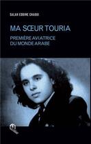 Couverture du livre « Ma soeur Touria ; première aviatrice du monde arabe » de Salah Eddine Chaoui aux éditions Eddif Maroc