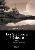 Couverture du livre « Ls Six Pierres Précieuses t.1 ; La Citadelle Lumineuse » de Phoebe Ilvira aux éditions Verone