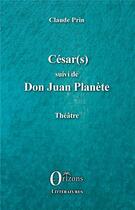 Couverture du livre « César(s) ; Don Juan Planète » de Claude Prin aux éditions Orizons