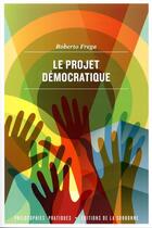 Couverture du livre « Le projet démocratique ; une approche pragmatiste » de Roberto Frega aux éditions Editions De La Sorbonne