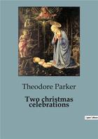 Couverture du livre « Two christmas celebrations » de Theodore Parker aux éditions Culturea