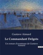 Couverture du livre « Le Commandant Delgrès : Un roman d'aventures de Gustave Aimard » de Gustave Aimard aux éditions Culturea