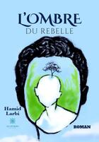 Couverture du livre « L'ombre du rebelle » de Hamid Larbi aux éditions Le Lys Bleu