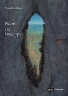 Couverture du livre « Naître c'est longtemps » de Claudine Bohi aux éditions La Tete A L'envers