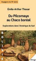 Couverture du livre « Du Pilcomayo au Chaco boréal - Explorations dans l'Amérique du Sud » de Emile-Arthur Thouar aux éditions Eforge