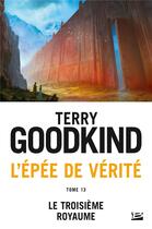 Couverture du livre « L'Épée de vérité Tome 13 : le troisième royaume » de Terry Goodkind aux éditions Bragelonne