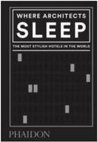 Couverture du livre « Where architects sleep ; the most stylish hotels in the world » de Miller Sarah aux éditions Phaidon Press