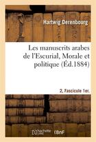 Couverture du livre « Les manuscrits arabes de l'escurial. ii. fascicule 1er. morale et politique » de Derenbourg Hartwig aux éditions Hachette Bnf