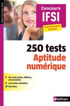 Couverture du livre « 250 tests ; aptitude numérique ; concours IFSI ; entraînement intensif (édition 2015) » de Elisabeth Simonin aux éditions Nathan