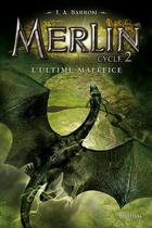 Couverture du livre « Merlin - cycle 2 Tome 3 : l'ultime maléfice » de T. A. Barron aux éditions Nathan