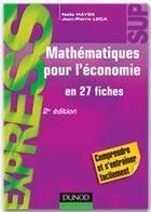 Couverture du livre « Mathématiques pour l'économie en 27 fiches (2e édition) » de Naila Hayek et Jean-Pierre Leca aux éditions Dunod