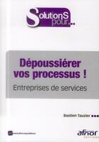 Couverture du livre « Dépoussiérer vos processus ! entreprises de service » de Bastien Tauzier aux éditions Afnor