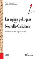 Couverture du livre « Les enjeux politiques en Nouvelle Caledonie ; reflexions en 130 piques acérées » de Pierre Bretegnier aux éditions Editions L'harmattan