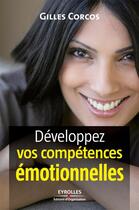 Couverture du livre « Développez vos compétences émotionnelles » de Gilles Corcos aux éditions Eyrolles