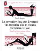 Couverture du livre « La première fois que Bérénice vit Aurélien, elle le trouva franchement con ; coaching littéraire pour séduire en 7 étapes » de Sarah Sauquet aux éditions Eyrolles