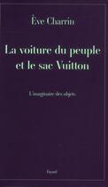 Couverture du livre « La voiture du peuple et le sac Vuitton ; l'imaginaire des objets » de Eve Charrin aux éditions Fayard