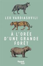 Couverture du livre « À l'orée d'une grande forêt » de Leo Vardiashvili aux éditions Fayard