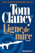 Couverture du livre « Ligne de mire Tome 1 » de Tom Clancy aux éditions Albin Michel