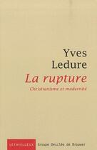 Couverture du livre « La rupture ; christianisme et modernité » de Yves Ledure aux éditions Lethielleux