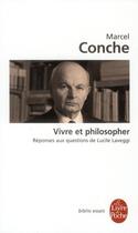 Couverture du livre « Vivre et philosopher ; réponses aux questions de Lucile Laveggi » de Marcel Conche aux éditions Le Livre De Poche