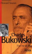 Couverture du livre « Charles Bukowski ; une vie de fou » de Howard Sounes aux éditions Rocher