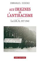 Couverture du livre « Aux origines de l'antiracisme : la LICA, 1927-1940 » de Emmanuel Debono aux éditions Cnrs Editions