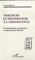 Couverture du livre « VIOLENCES ET SOUFFRANCES À L'ADOLESCENCE : Psychopathologie, psychanalyse et anthropologie culturelle » de Gerard Pirlot aux éditions Editions L'harmattan