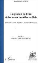 Couverture du livre « La gestion de l'eau et des zones humides en brie ; (fin de l'ancien regime fin du XIXe siècle) » de Jean-Michel Derex aux éditions Editions L'harmattan